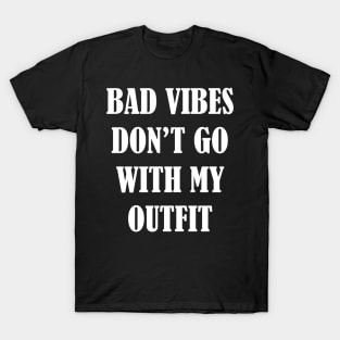 Bad vibes don't go with my outfit T-Shirt